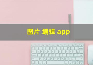 图片 编辑 app